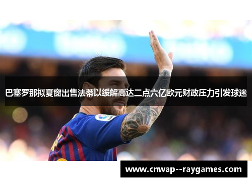 巴塞罗那拟夏窗出售法蒂以缓解高达二点六亿欧元财政压力引发球迷