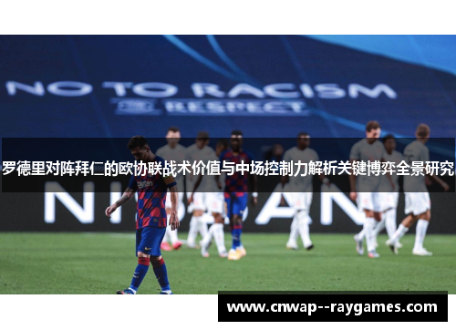 罗德里对阵拜仁的欧协联战术价值与中场控制力解析关键博弈全景研究