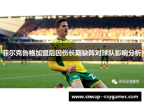 菲尔克鲁格加盟后因伤长期缺阵对球队影响分析